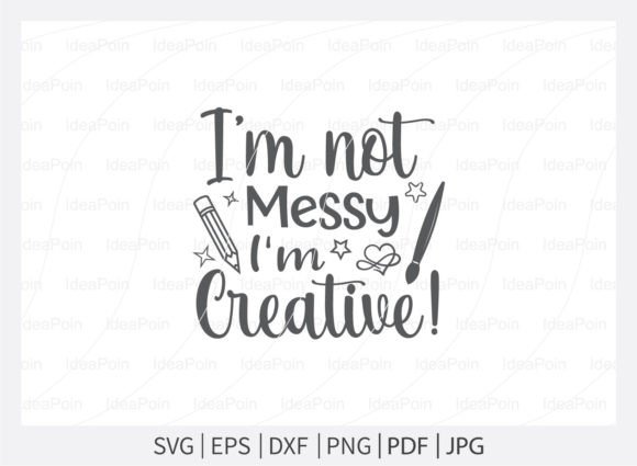 Download I'm Not Messy I'm Creative SVG File, - Creative svg Collection